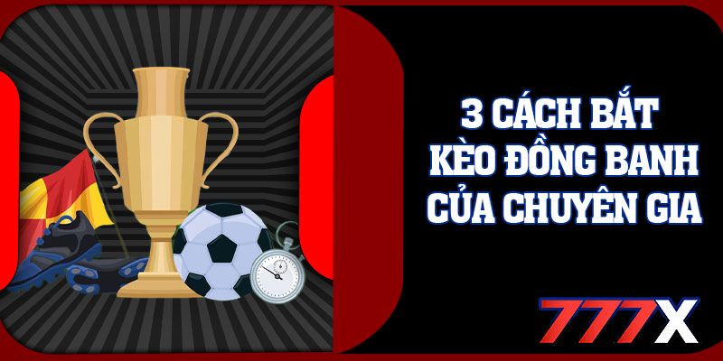 3 Cách Bắt Kèo Đồng Banh Của Chuyên Gia