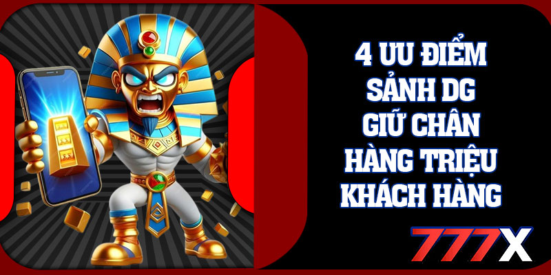4 Ưu Điểm Sảnh DG Giữ Chân Hàng Triệu Khách Hàng