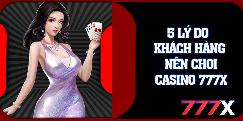 5 Lý Do Khách Hàng Nên Chơi Casino 777x