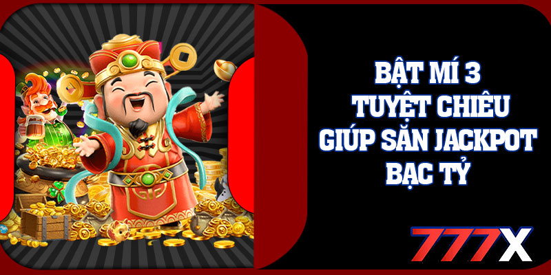 Bật Mí 3 Tuyệt Chiêu Giúp Săn Jackpot Bạc Tỷ