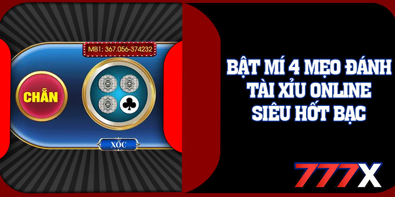 Bật Mí 4 Mẹo Đánh Tài Xỉu Online Siêu Hốt Bạc