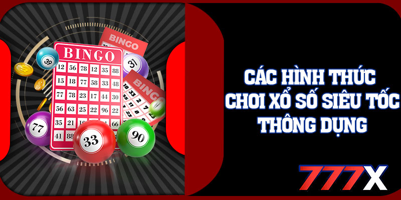 Các Hình Thức Chơi Xổ Số Siêu Tốc Thông Dụng