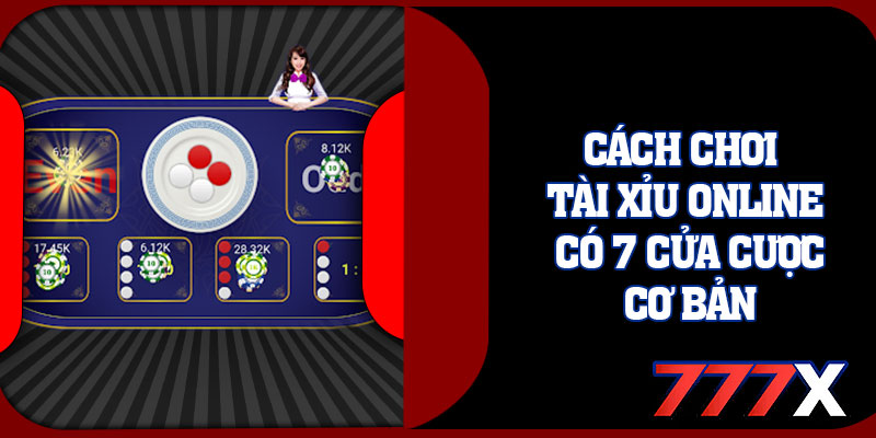 Cách Chơi Tài Xỉu Online Có 7 Cửa Cược Cơ Bản