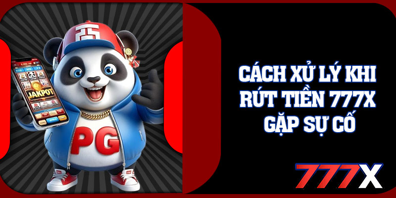 Cách Xử Lý Khi Rút Tiền 777x Gặp Sự Cố