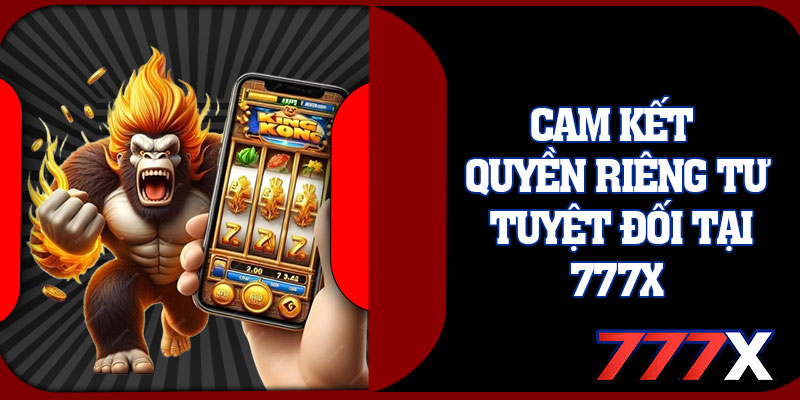Cam Kết Quyền Riêng Tư Tuyệt Đối Tại 777x