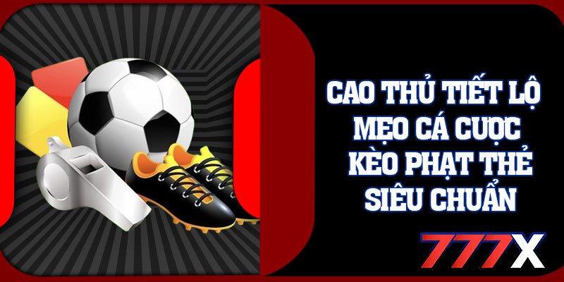 Cao Thủ Tiết Lộ Mẹo Cá Cược Kèo Phạt Thẻ Siêu Chuẩn