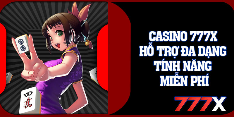 Casino 777x Hỗ Trợ Đa Dạng Tính Năng Miễn Phí
