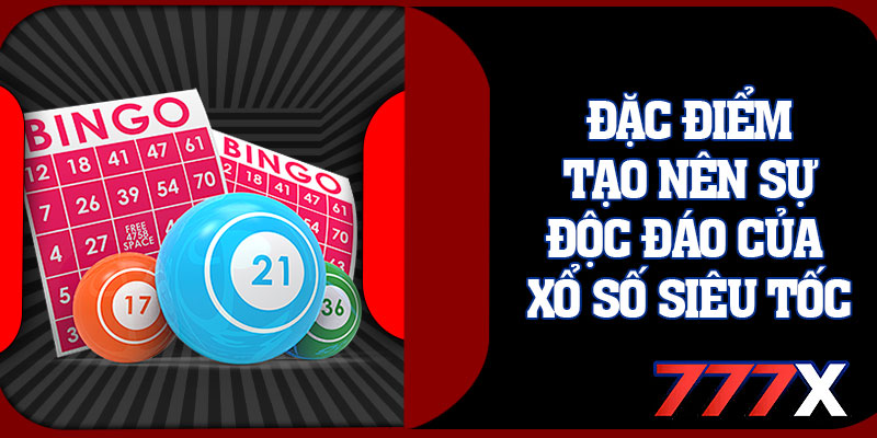 Đặc Điểm Tạo Nên Sự Độc Đáo Của Xổ Số Siêu Tốc