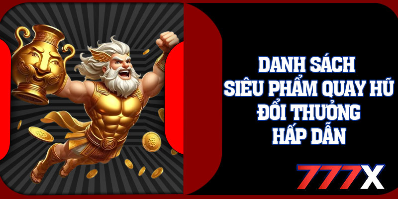 Danh Sách Siêu Phẩm Quay Hũ Đổi Thưởng Hấp Dẫn