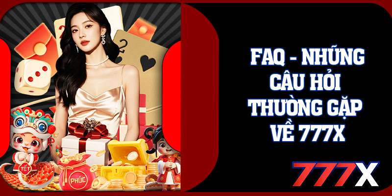 FAQ - Những Câu Hỏi Thường Gặp Về 777X