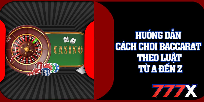 Hướng Dẫn Cách Chơi Baccarat Theo Luật Từ A Đến Z