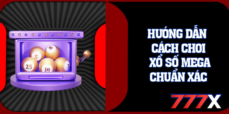 Hướng Dẫn Cách Chơi Xổ Số Mega Chuẩn Xác