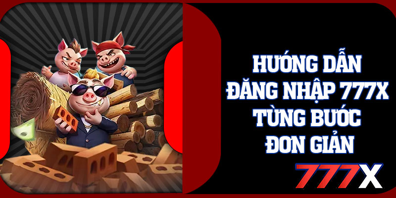 Hướng Dẫn Đăng Nhập 777x Từng Bước Đơn Giản