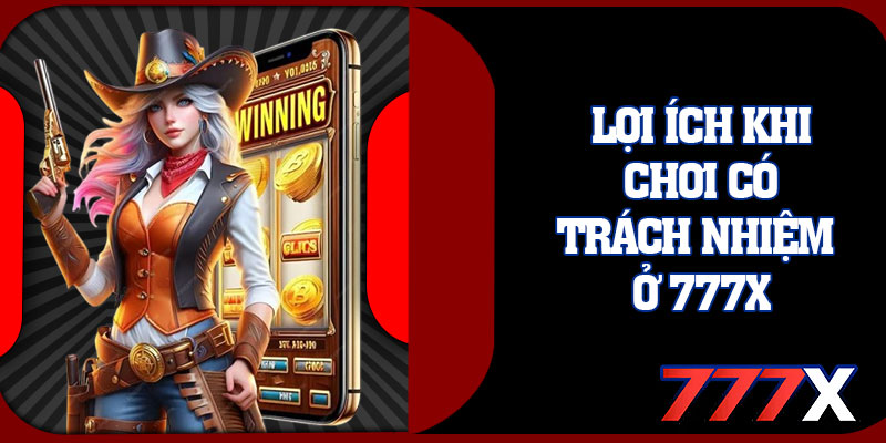 Lợi Ích Khi Chơi Có Trách Nhiệm Ở 777x