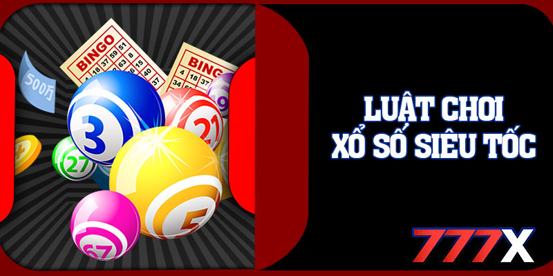 Luật Chơi Xổ Số Siêu Tốc