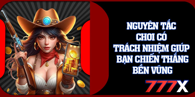 Nguyên Tắc Chơi Có Trách Nhiệm Giúp Bạn Chiến Thắng 