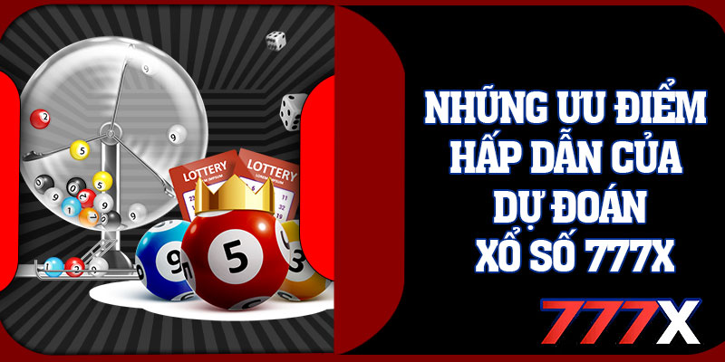 Những Ưu Điểm Hấp Dẫn Của Dự Đoán Xổ Số 777x