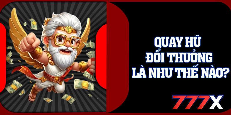 Quay Hũ Đổi Thưởng Là Như Thế Nào?
