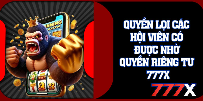 Quyền Lợi Các Hội Viên Có Được Nhờ Quyền Riêng Tư 777x