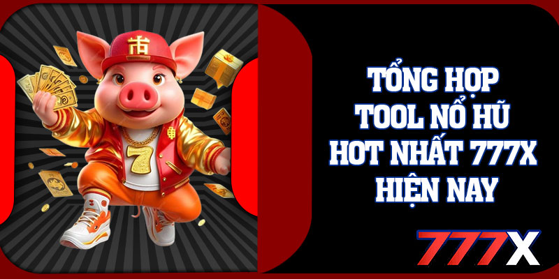 Tổng Hợp Tool Nổ Hũ Hot Nhất 777x Hiện Nay