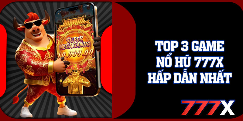 Top 3 Game Nổ Hũ 777x Hấp Dẫn Nhất